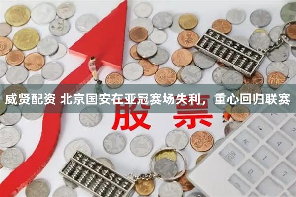 威贤配资 北京国安在亚冠赛场失利，重心回归联赛