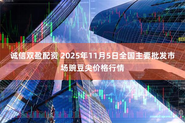 诚信双盈配资 2025年11月5日全国主要批发市场豌豆尖价格行情