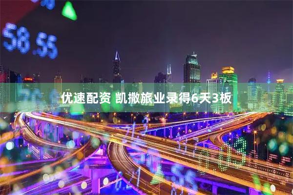 优速配资 凯撒旅业录得6天3板